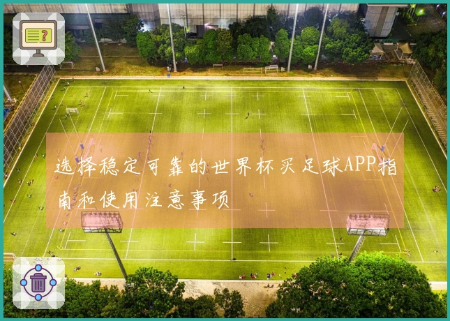 选择稳定可靠的世界杯买足球APP指南和使用注意事项